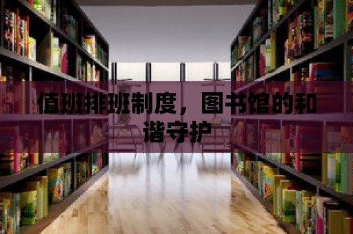 值班排班制度，圖書館的和諧守護(hù)