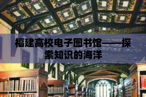 福建高校電子圖書館——探索知識(shí)的海洋