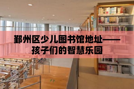 鄞州區(qū)少兒圖書館地址——孩子們的智慧樂園