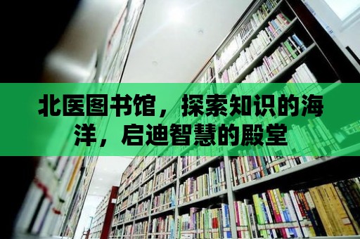 北醫(yī)圖書館，探索知識的海洋，啟迪智慧的殿堂