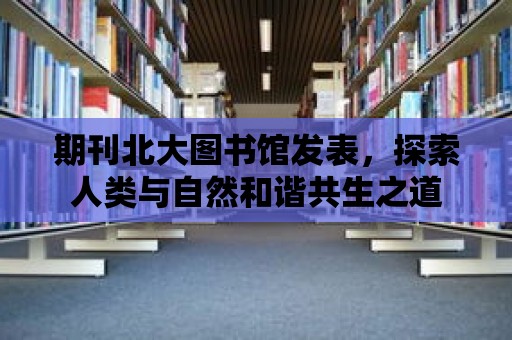 期刊北大圖書館發表，探索人類與自然和諧共生之道