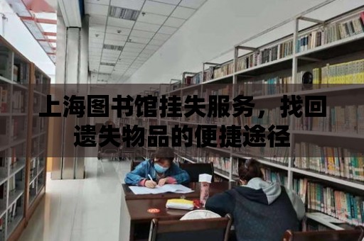 上海圖書館掛失服務，找回遺失物品的便捷途徑