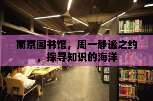 南京圖書館，周一靜謐之約，探尋知識的海洋