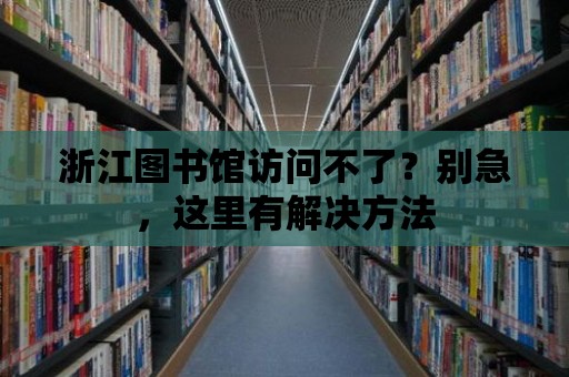 浙江圖書館訪問不了？別急，這里有解決方法