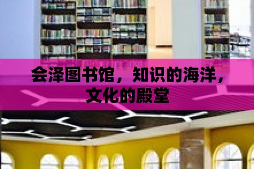 會澤圖書館，知識的海洋，文化的殿堂