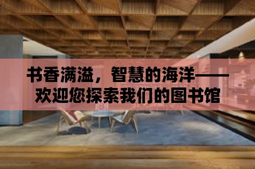 書(shū)香滿溢，智慧的海洋——?dú)g迎您探索我們的圖書(shū)館