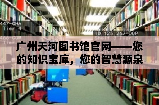 廣州天河圖書館官網——您的知識寶庫，您的智慧源泉