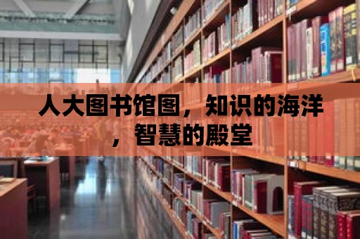 人大圖書館圖，知識的海洋，智慧的殿堂