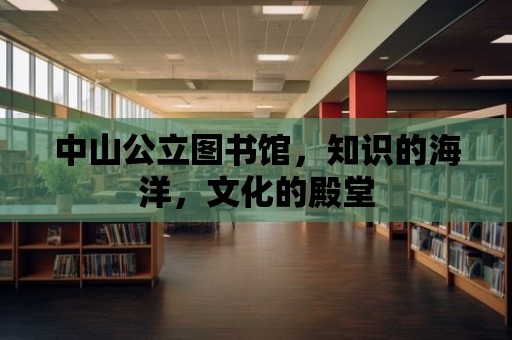 中山公立圖書館，知識的海洋，文化的殿堂