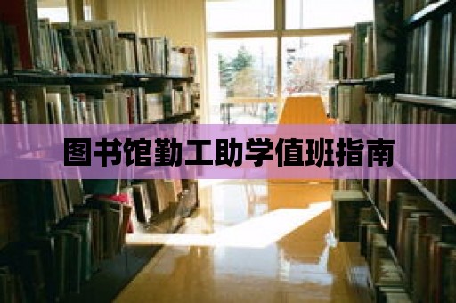 圖書館勤工助學(xué)值班指南