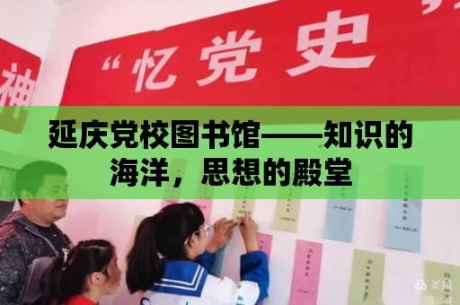 延慶黨校圖書館——知識的海洋，思想的殿堂