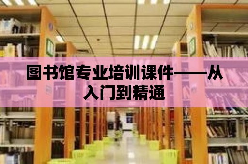 圖書館專業培訓課件——從入門到精通