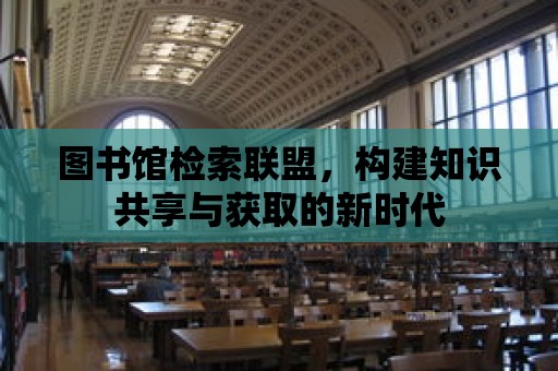 圖書館檢索聯盟，構建知識共享與獲取的新時代