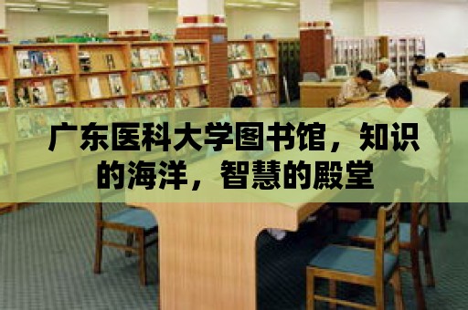 廣東醫科大學圖書館，知識的海洋，智慧的殿堂