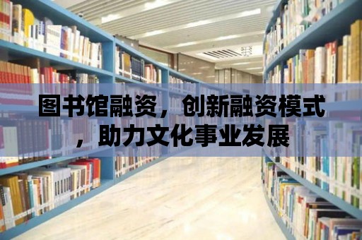 圖書館融資，創新融資模式，助力文化事業發展