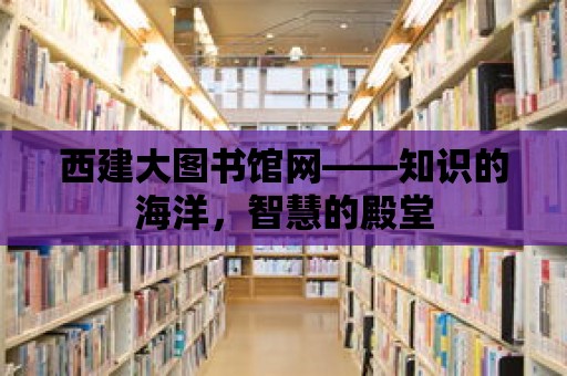 西建大圖書館網——知識的海洋，智慧的殿堂