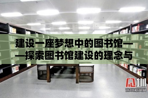 建設一座夢想中的圖書館——探索圖書館建設的理念與實踐