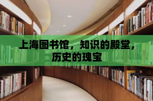 上海圖書館，知識的殿堂，歷史的瑰寶