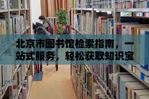 北京市圖書館檢索指南，一站式服務，輕松獲取知識寶庫