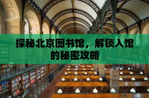 探秘北京圖書館，解鎖入館的秘密攻略