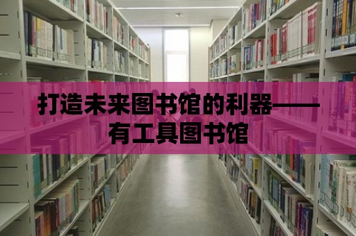 打造未來圖書館的利器——有工具圖書館