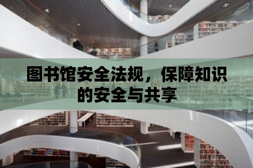 圖書館安全法規，保障知識的安全與共享