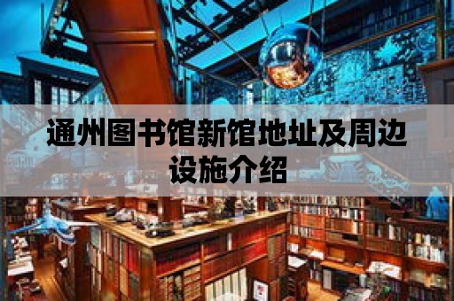 通州圖書館新館地址及周邊設(shè)施介紹