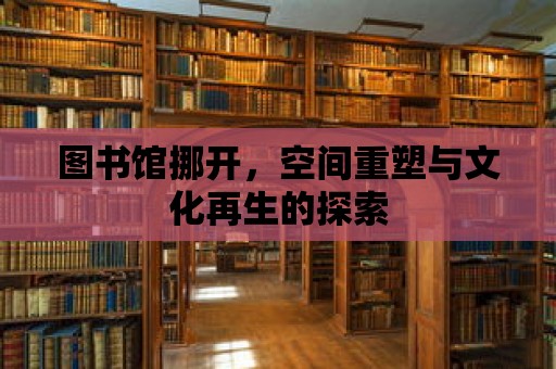 圖書館挪開，空間重塑與文化再生的探索