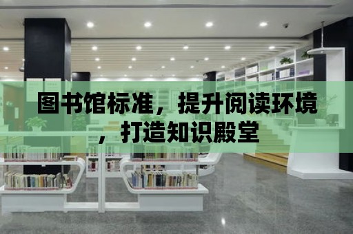 圖書館標準，提升閱讀環境，打造知識殿堂