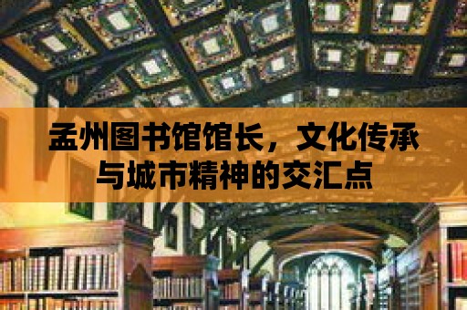 孟州圖書館館長，文化傳承與城市精神的交匯點