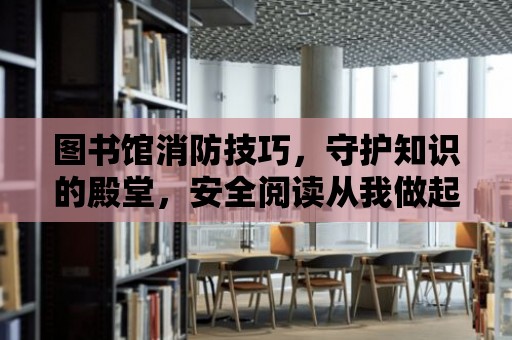 圖書館消防技巧，守護知識的殿堂，安全閱讀從我做起