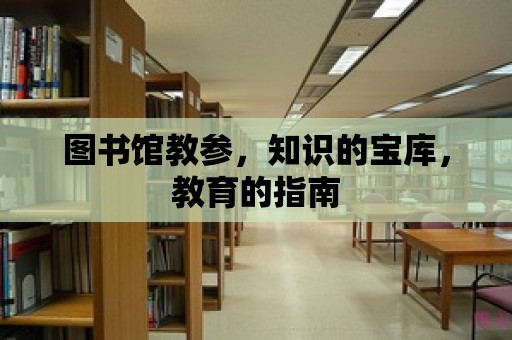 圖書館教參，知識的寶庫，教育的指南