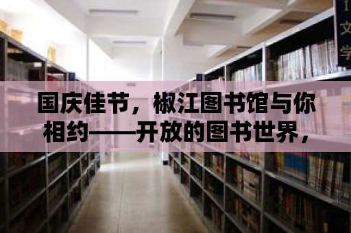 國慶佳節(jié)，椒江圖書館與你相約——開放的圖書世界，知識的海洋