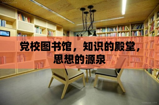 黨校圖書館，知識的殿堂，思想的源泉