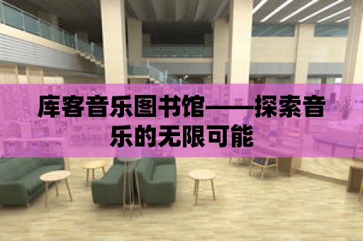 庫客音樂圖書館——探索音樂的無限可能