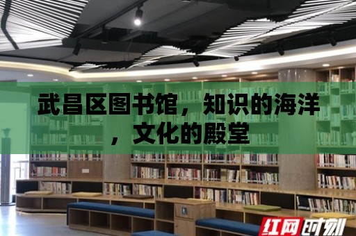 武昌區圖書館，知識的海洋，文化的殿堂