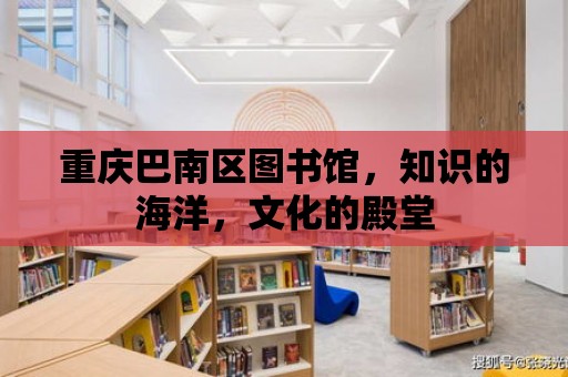 重慶巴南區圖書館，知識的海洋，文化的殿堂