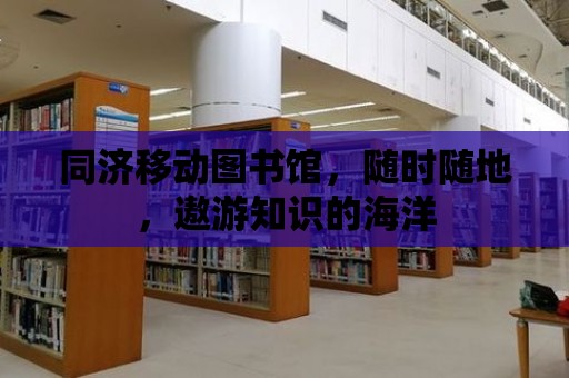 同濟移動圖書館，隨時隨地，遨游知識的海洋