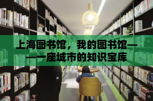 上海圖書館，我的圖書館——一座城市的知識寶庫