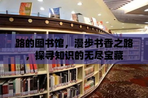 路的圖書館，漫步書香之路，探尋知識的無盡寶藏