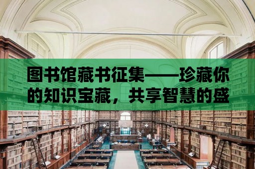 圖書館藏書征集——珍藏你的知識寶藏，共享智慧的盛宴