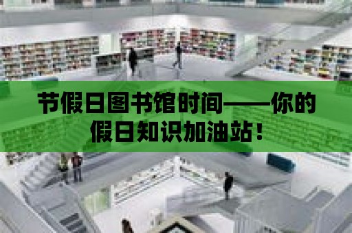 節假日圖書館時間——你的假日知識加油站！