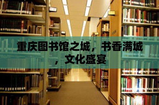 重慶圖書館之城，書香滿城，文化盛宴