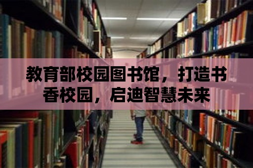 教育部校園圖書館，打造書香校園，啟迪智慧未來