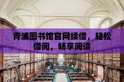 青浦圖書館官網續借，輕松借閱，暢享閱讀