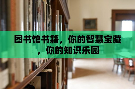 圖書館書籍，你的智慧寶藏，你的知識樂園