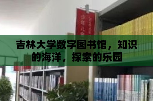 吉林大學數字圖書館，知識的海洋，探索的樂園