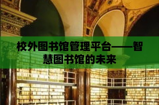 校外圖書館管理平臺——智慧圖書館的未來