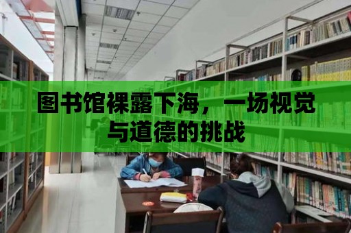 圖書館裸露下海，一場視覺與道德的挑戰