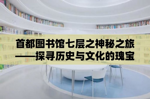 首都圖書館七層之神秘之旅——探尋歷史與文化的瑰寶